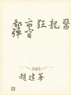 都市狂龙医仙无弹窗