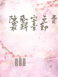 陈飞宇免费阅读最新章节
