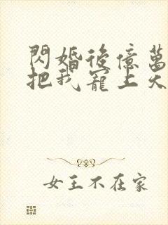 闪婚后亿万总裁把我宠上天金灿灿