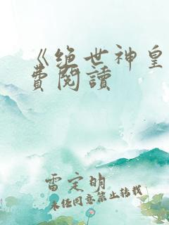 《绝世神皇》免费阅读