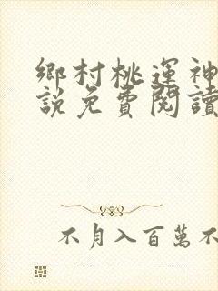 乡村桃运神医小说免费阅读的
