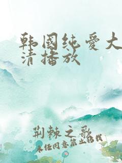 韩国纯爱大片高清播放