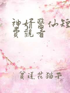 神婿医仙短剧免费观看