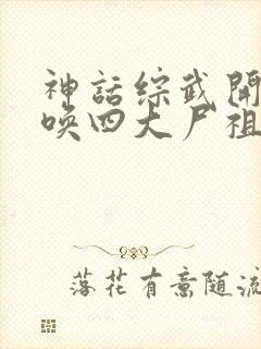 神话综武开局召唤四大尸祖笔趣阁