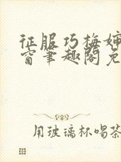 征服巧梅婶无弹窗笔趣阁免费阅读
