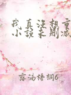 我真没想重生啊小说未删减版