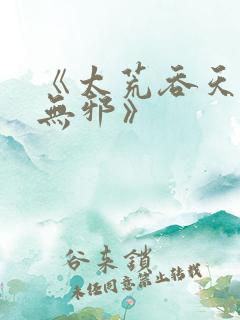 《太荒吞天诀柳无邪》