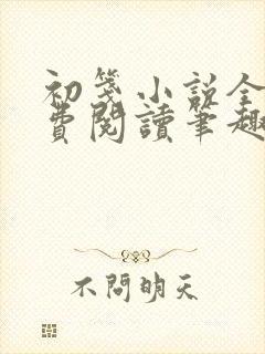 初笺小说全文免费阅读笔趣阁