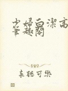 少妇白洁高义传笔趣阁