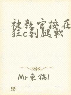 被教官按在寝室狂c到腿软