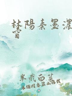 林阳秦墨浓无弹窗