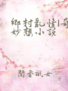 乡村乱情|奇思妙想小说