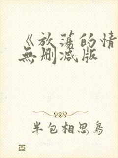 《放荡的情欲》无删减版