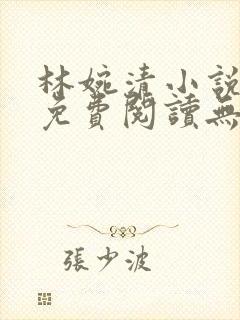 林婉清小说全文免费阅读无弹窗