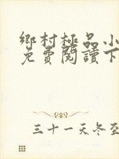 乡村极品小神医免费阅读下载