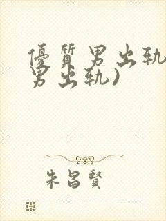 优质男出轨h(男出轨)