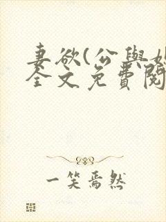 妻欲(公与媳)全文免费阅读