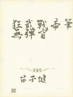 狂武战帝笔趣阁无弹窗