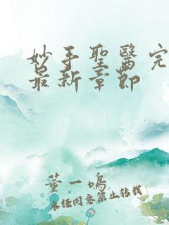 妙手圣医完整版最新章节