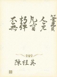 不朽凡人笔趣阁无弹窗免费阅读