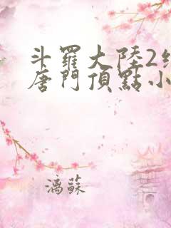 斗罗大陆2绝世唐门顶点小说网