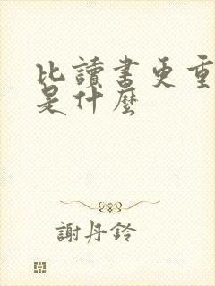 比读书更重要的是什么