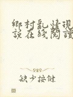 乡村乱情现代小说在线阅读