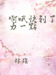 啊哦快到了再用力一点