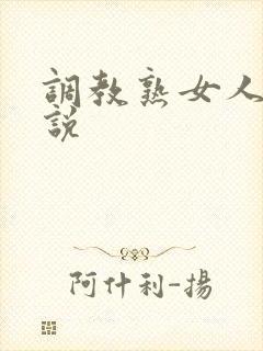 调教熟女人妻小说