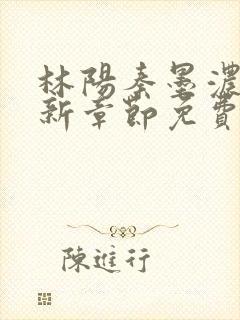 林阳秦墨浓说最新章节免费阅读笔趣阁