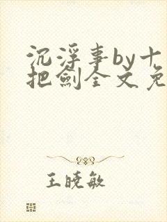 沉浮事by十三把剑全文免费阅读笔趣阁