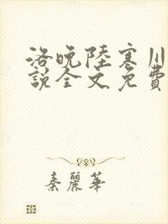 洛晚陆寒川的小说全文免费阅读