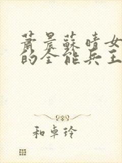 萧晨苏晴女总裁的全能兵王紫幽阁