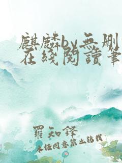麒麟by无删减在线阅读笔趣阁