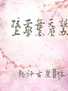 孩子每天说不想上学怎么办