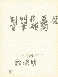 别叫我恶魔无弹窗笔趣阁