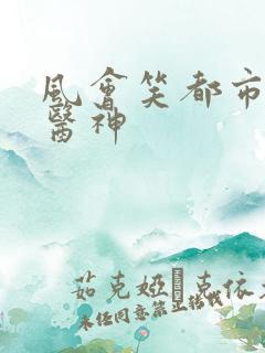 风会笑都市极品医神