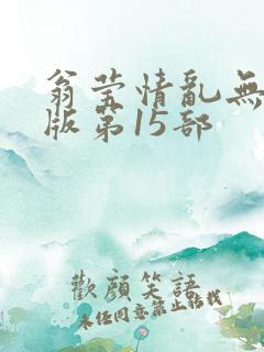 翁莹情乱无删减版第15部