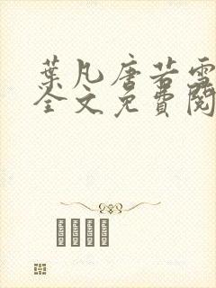 叶凡唐若雪小说全文免费阅读完…