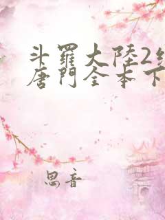 斗罗大陆2绝世唐门全本下载