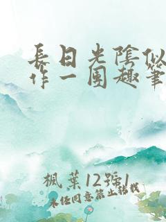 长日光阴似箭乱作一团趣笔阁最新