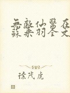 无敌仙医在都市苏乘羽全文