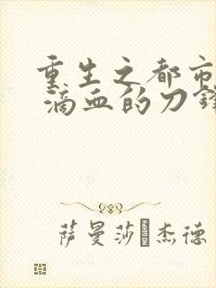 重生之都市仙帝 滴血的刀锋