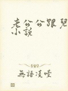 老公公跟儿媳妇小说