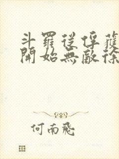 斗罗从俘获女神开始无敌徐然txt下载