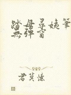 踏母寻姨笔趣阁无弹窗