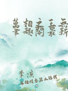 万相之王无弹窗笔趣阁最新章节阅读
