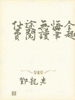 仕途无悔全文免费阅读笔趣阁小说