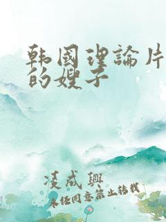韩国理论片善良的嫂子