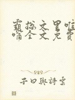 霸总文里唯一长嘴全文免费阅读无弹窗笔趣阁